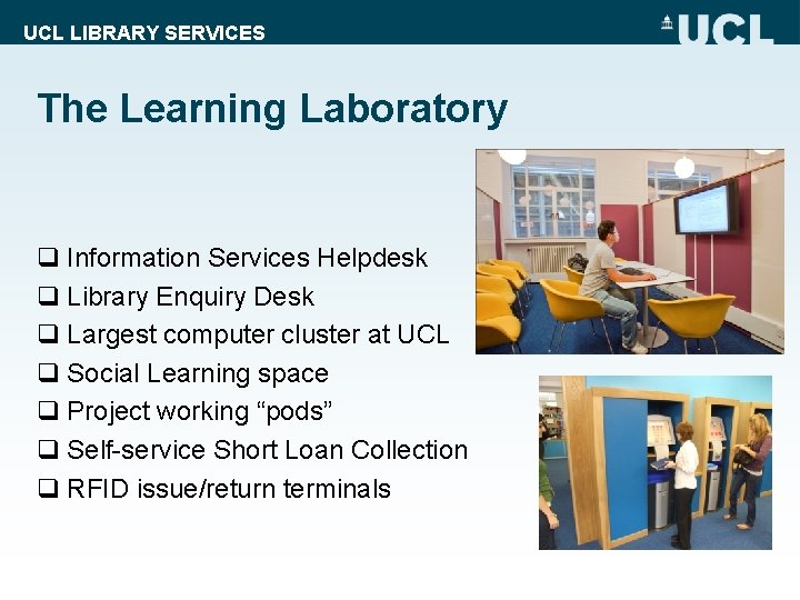 UCL LIBRARY SERVICES The Learning Laboratory q Information Services Helpdesk q Library Enquiry Desk