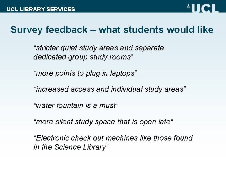 UCL LIBRARY SERVICES Survey feedback – what students would like “stricter quiet study areas