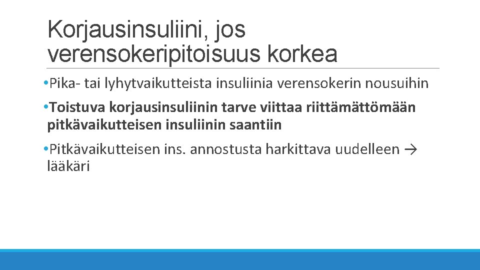 Korjausinsuliini, jos verensokeripitoisuus korkea • Pika- tai lyhytvaikutteista insuliinia verensokerin nousuihin • Toistuva korjausinsuliinin