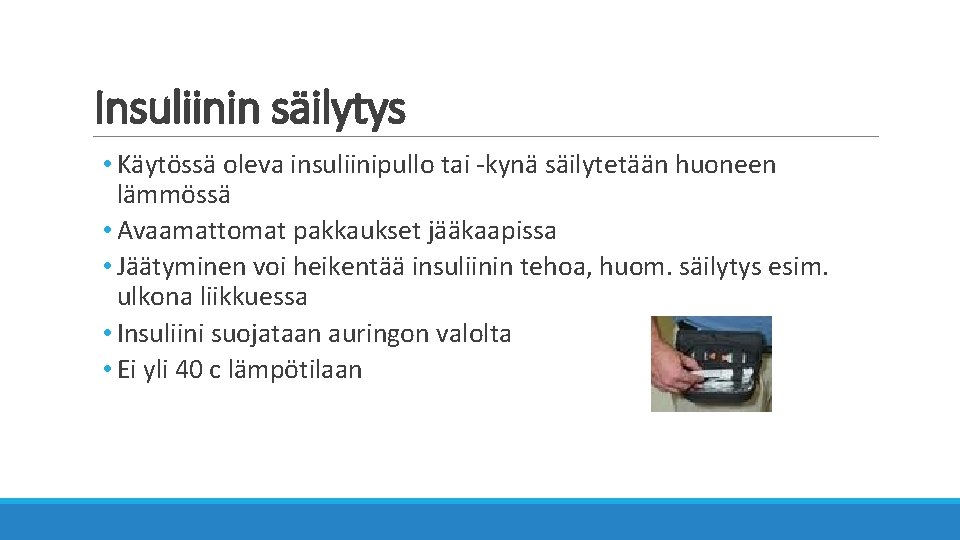 Insuliinin säilytys • Käytössä oleva insuliinipullo tai -kynä säilytetään huoneen lämmössä • Avaamattomat pakkaukset