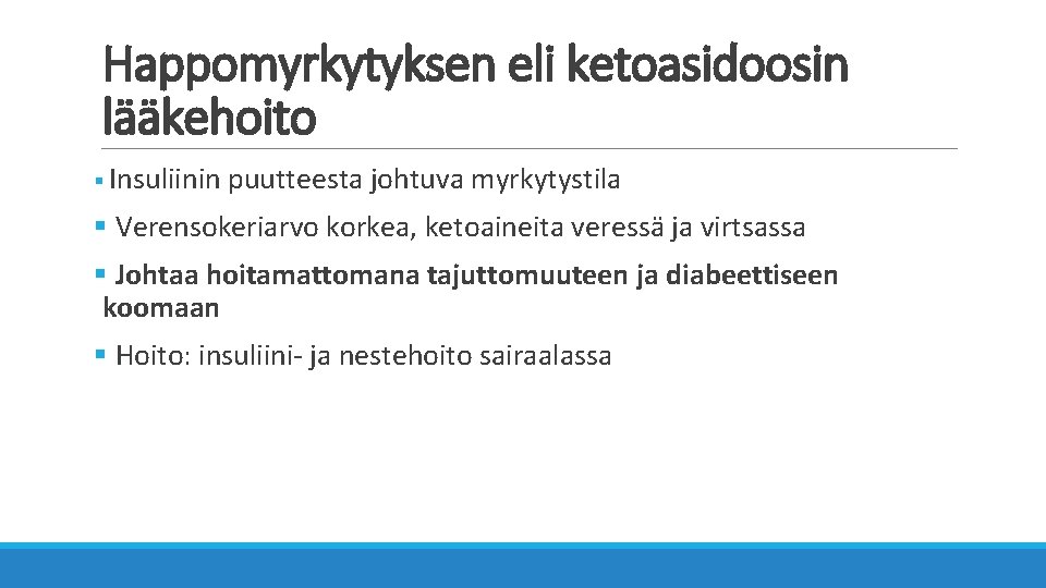 Happomyrkytyksen eli ketoasidoosin lääkehoito § Insuliinin puutteesta johtuva myrkytystila § Verensokeriarvo korkea, ketoaineita veressä