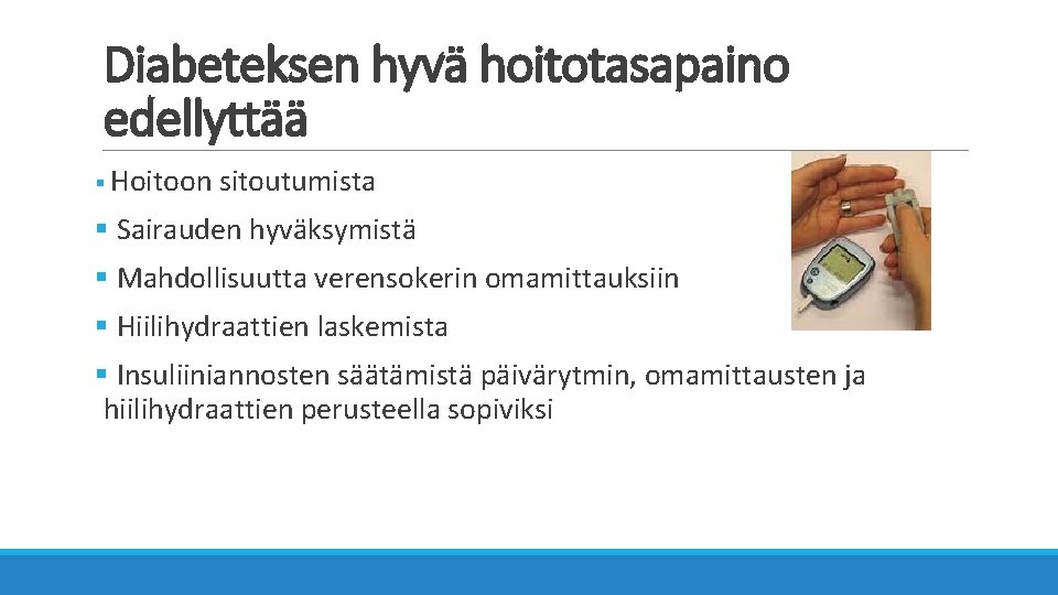 Diabeteksen hyvä hoitotasapaino edellyttää § Hoitoon sitoutumista § Sairauden hyväksymistä § Mahdollisuutta verensokerin omamittauksiin