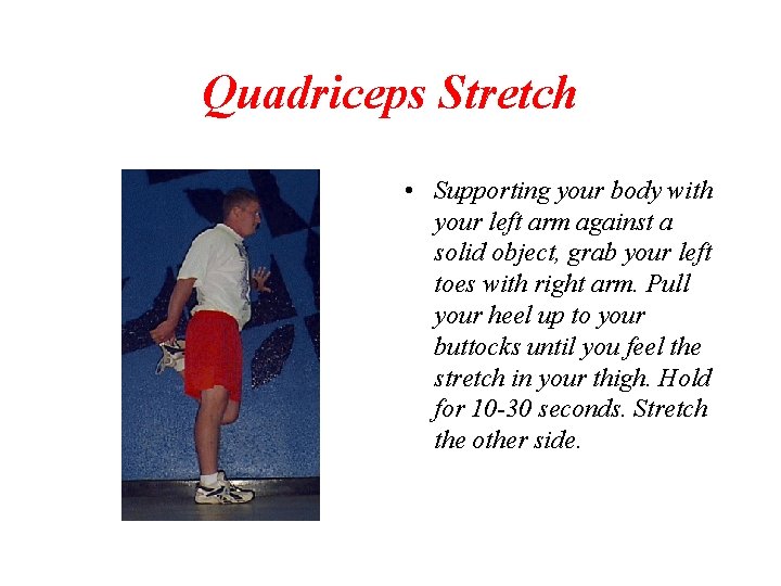 Quadriceps Stretch • Supporting your body with your left arm against a solid object,
