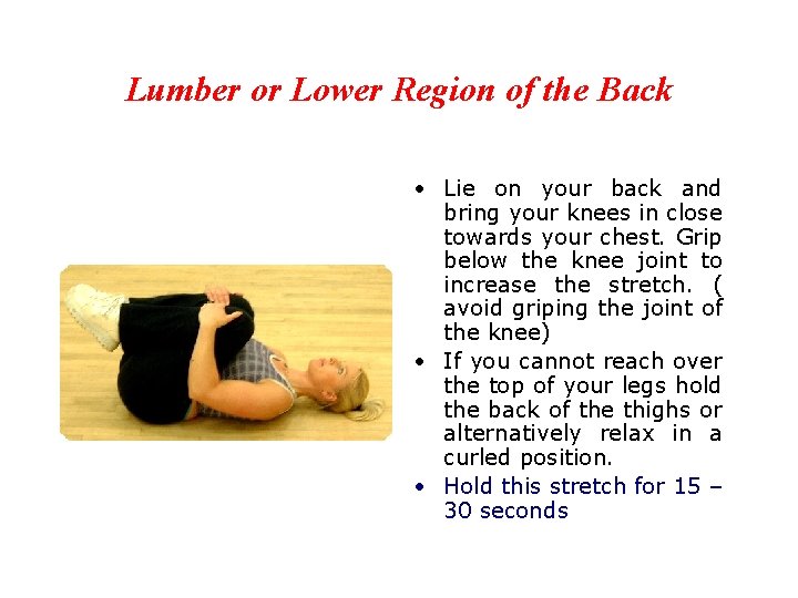 Lumber or Lower Region of the Back • Lie on your back and bring