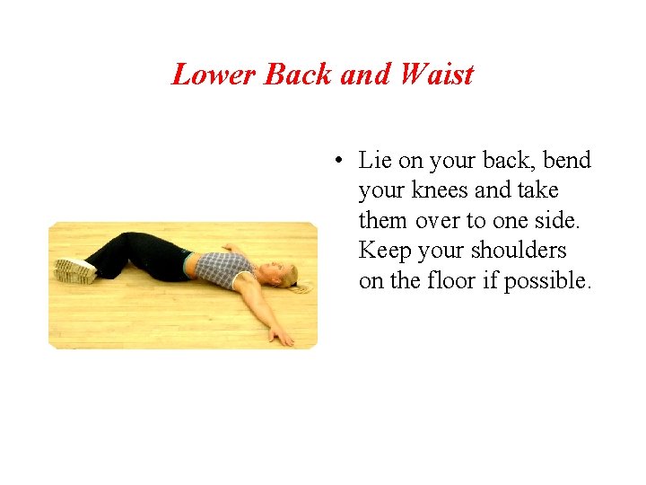 Lower Back and Waist • Lie on your back, bend your knees and take