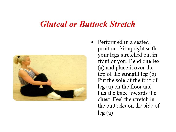 Gluteal or Buttock Stretch • Performed in a seated position. Sit upright with your