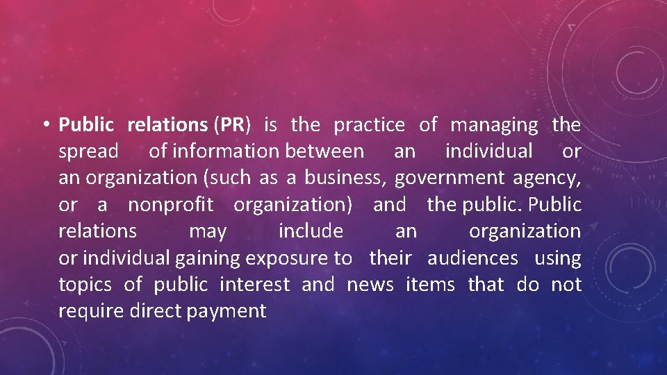  • Public relations (PR) is the practice of managing the spread of information