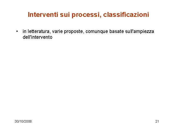 Interventi sui processi, classificazioni • in letteratura, varie proposte, comunque basate sull'ampiezza dell'intervento 30/10/2008