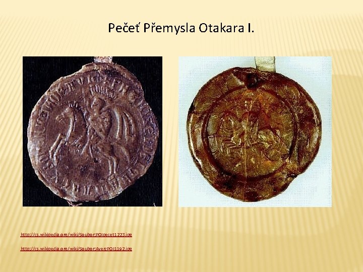 Pečeť Přemysla Otakara I. http: //cs. wikipedia. org/wiki/Soubor: POIpecet 1223. jpg http: //cs. wikipedia.