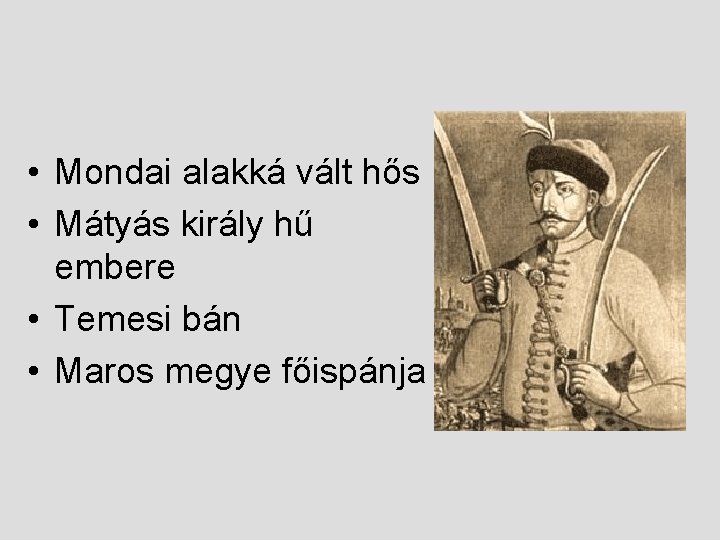  • Mondai alakká vált hős • Mátyás király hű embere • Temesi bán