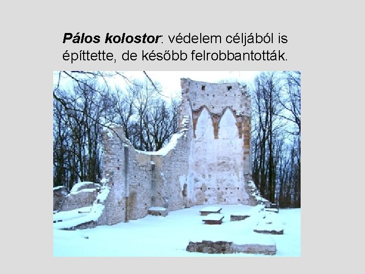 Pálos kolostor: védelem céljából is építtette, de később felrobbantották. 