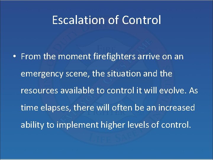 Escalation of Control • From the moment firefighters arrive on an emergency scene, the