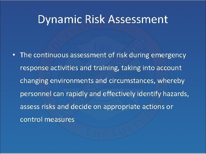 Dynamic Risk Assessment • The continuous assessment of risk during emergency response activities and