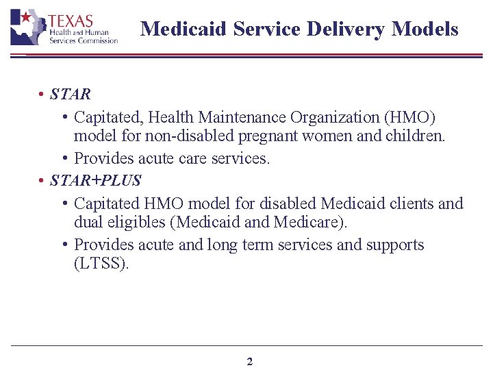 Medicaid Service Delivery Models • STAR • Capitated, Health Maintenance Organization (HMO) model for