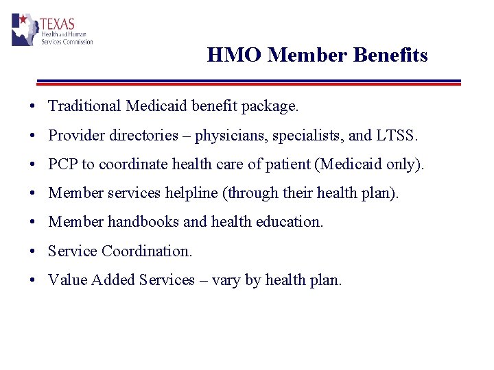 HMO Member Benefits • Traditional Medicaid benefit package. • Provider directories – physicians, specialists,