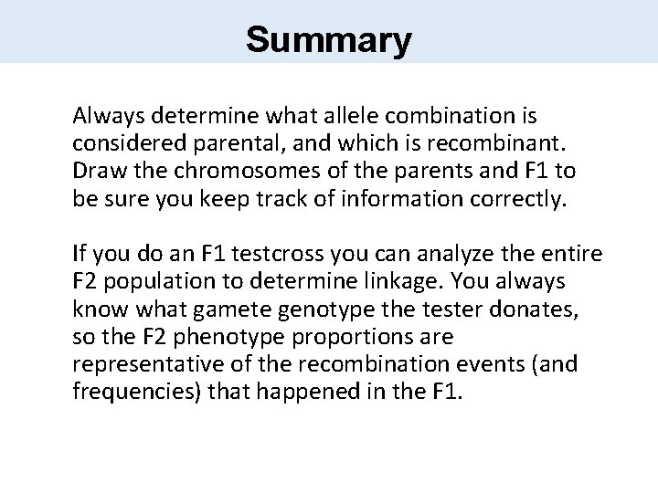 Summary Always determine what allele combination is considered parental, and which is recombinant. Draw