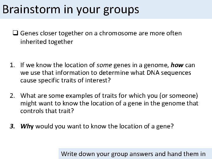 Brainstorm in your groups q Genes closer together on a chromosome are more often