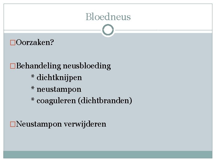 Bloedneus �Oorzaken? �Behandeling neusbloeding * dichtknijpen * neustampon * coaguleren (dichtbranden) �Neustampon verwijderen 