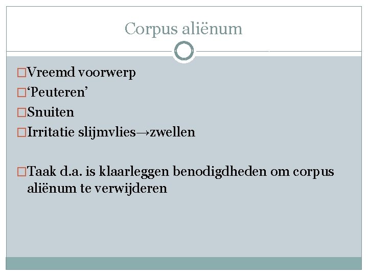 Corpus aliënum �Vreemd voorwerp �‘Peuteren’ �Snuiten �Irritatie slijmvlies→zwellen �Taak d. a. is klaarleggen benodigdheden