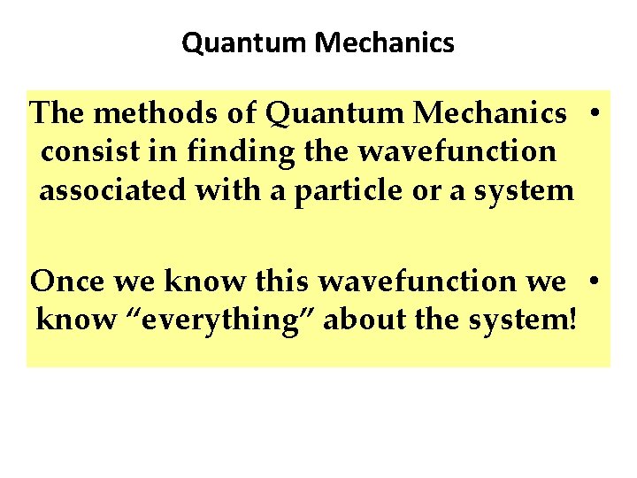 Quantum Mechanics The methods of Quantum Mechanics • consist in finding the wavefunction associated