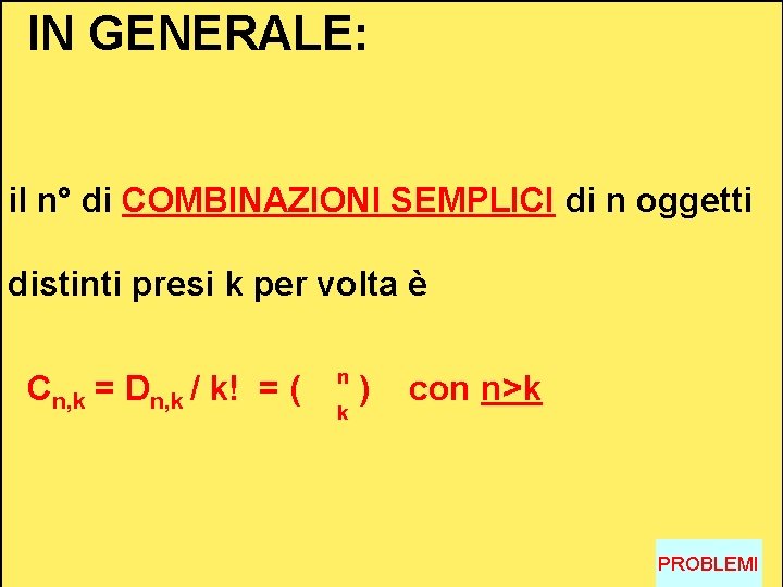 IN GENERALE: il n° di COMBINAZIONI SEMPLICI di n oggetti distinti presi k per