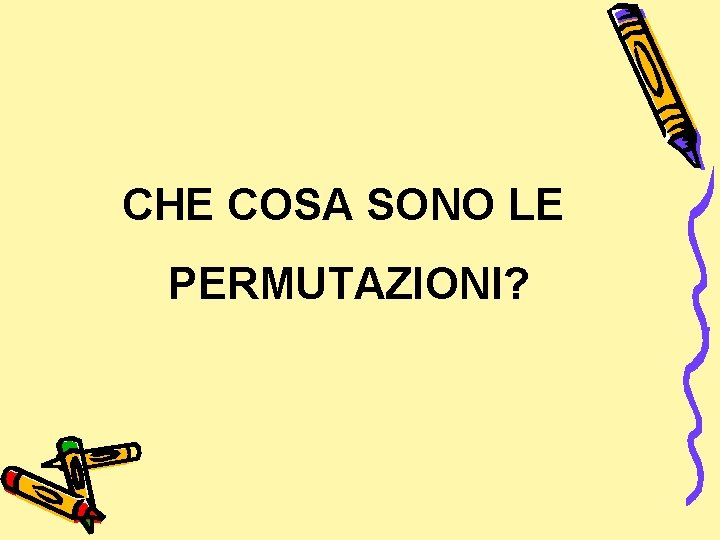 CHE COSA SONO LE PERMUTAZIONI? CHE COSA SONO LE PERMUTAZIONI?