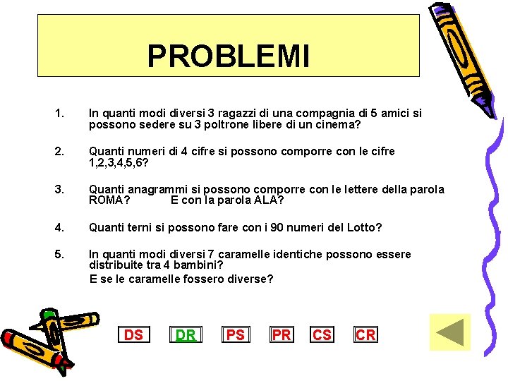 PROBLEMI 1. In quanti modi diversi 3 ragazzi di una compagnia di 5 amici