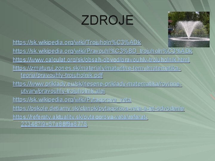 ZDROJE https: //sk. wikipedia. org/wiki/Trojuholn%C 3%ADk https: //sk. wikipedia. org/wiki/Pravouhl%C 3%BD_trojuholn%C 3%ADk https: //www.