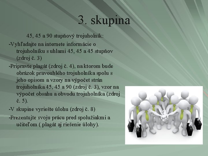 3. skupina 45, 45 a 90 stupňový trojuholník: -Vyhľadajte na internete informácie o trojuholníku