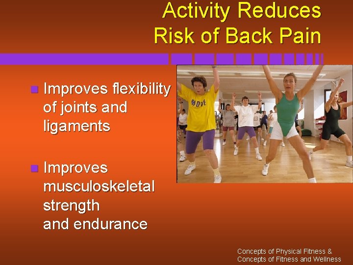 Activity Reduces Risk of Back Pain n Improves flexibility of joints and ligaments n