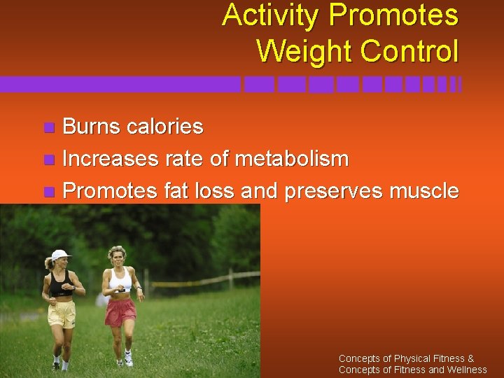 Activity Promotes Weight Control Burns calories n Increases rate of metabolism n Promotes fat