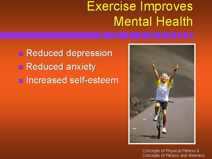 Exercise Improves Mental Health Reduced depression n Reduced anxiety n Increased self-esteem n Concepts