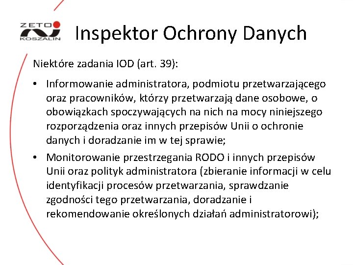 Inspektor Ochrony Danych Niektóre zadania IOD (art. 39): • Informowanie administratora, podmiotu przetwarzającego oraz