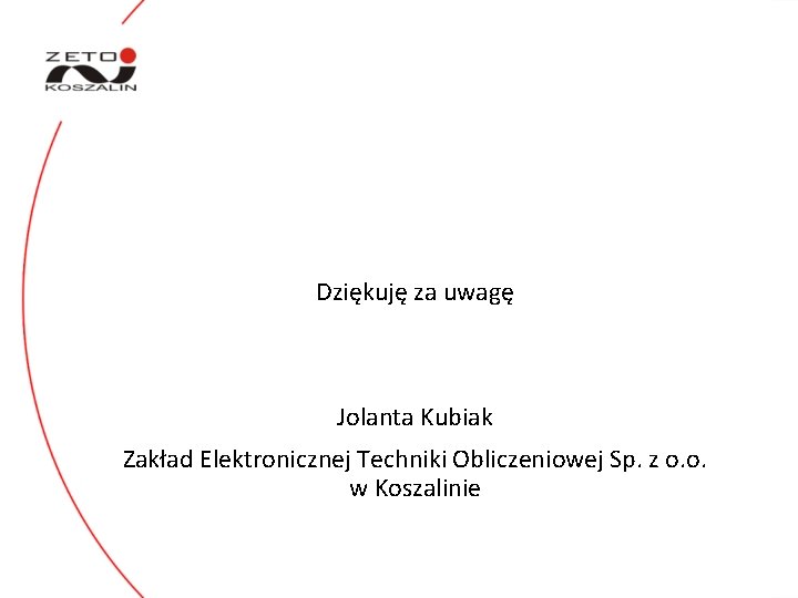 Dziękuję za uwagę Jolanta Kubiak Zakład Elektronicznej Techniki Obliczeniowej Sp. z o. o. w