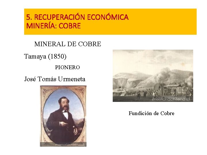 5. RECUPERACIÓN ECONÓMICA MINERÍA: COBRE MINERAL DE COBRE Tamaya (1850) PIONERO José Tomás Urmeneta