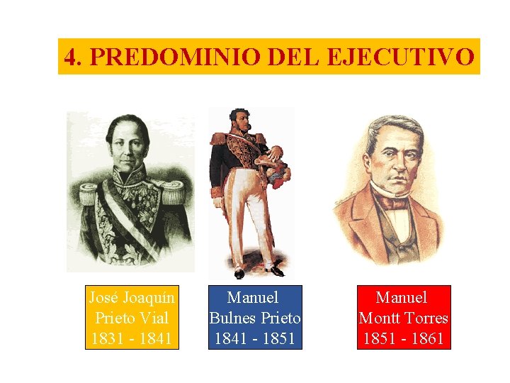 4. PREDOMINIO DEL EJECUTIVO José Joaquín Prieto Vial 1831 - 1841 Manuel Bulnes Prieto