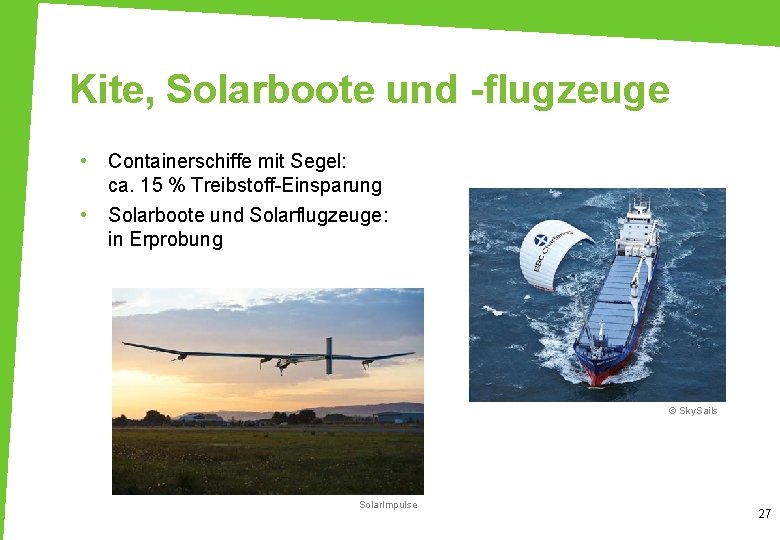 Kite, Solarboote und -flugzeuge • Containerschiffe mit Segel: ca. 15 % Treibstoff-Einsparung • Solarboote