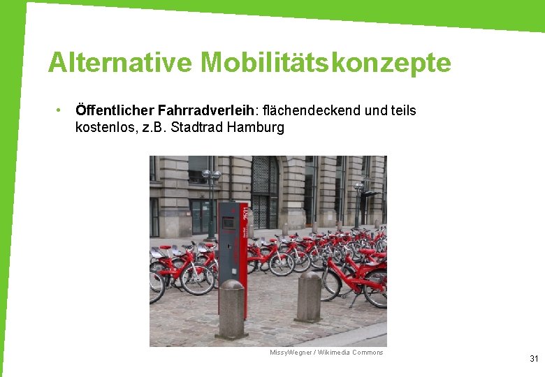 Alternative Mobilitätskonzepte • Öffentlicher Fahrradverleih: flächendeckend und teils kostenlos, z. B. Stadtrad Hamburg Missy.