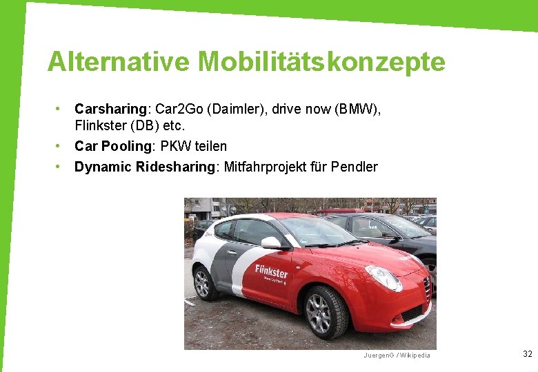 Alternative Mobilitätskonzepte • Carsharing: Car 2 Go (Daimler), drive now (BMW), Flinkster (DB) etc.