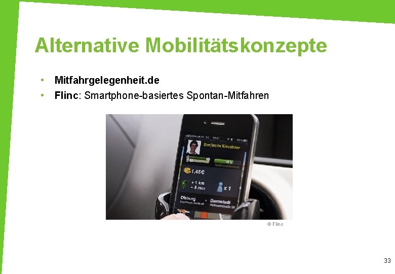 Alternative Mobilitätskonzepte • • Mitfahrgelegenheit. de Flinc: Smartphone-basiertes Spontan-Mitfahren © Flinc 33 