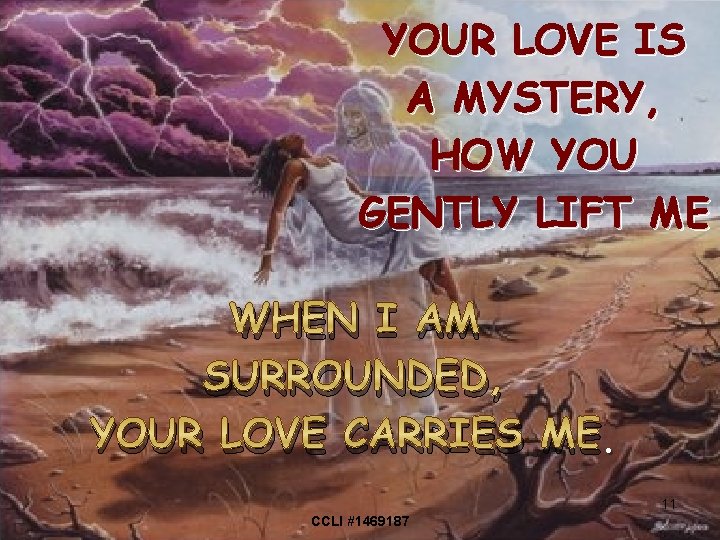 YOUR LOVE IS A MYSTERY, HOW YOU GENTLY LIFT ME WHEN I AM SURROUNDED,