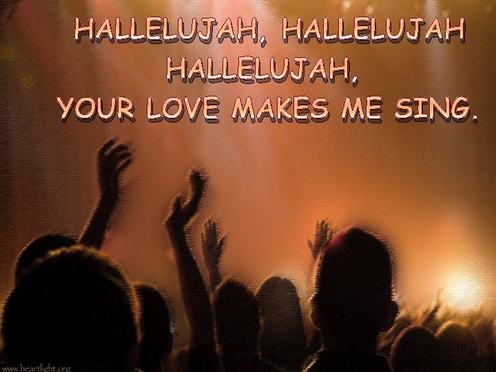 HALLELUJAH, YOUR LOVE MAKES ME SING. 18 CCLI #1469187 