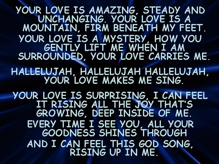 YOUR LOVE IS AMAZING, STEADY AND UNCHANGING. YOUR LOVE IS A MOUNTAIN, FIRM BENEATH