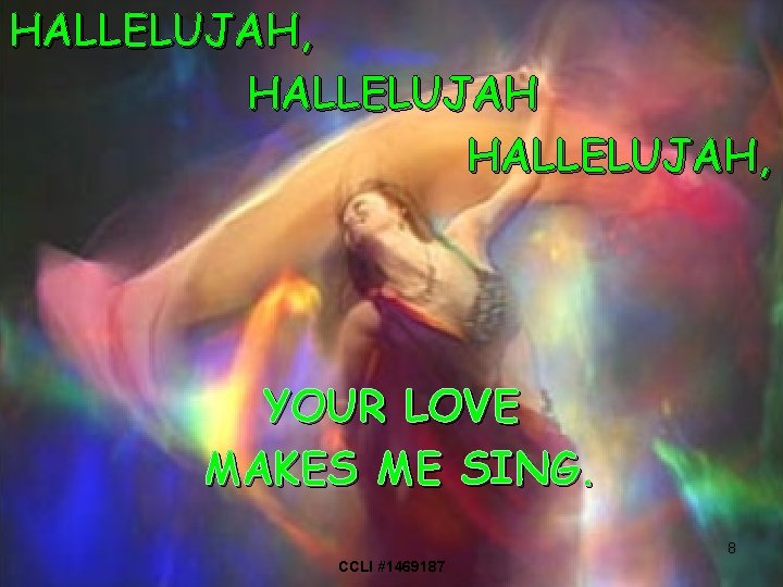 HALLELUJAH, YOUR LOVE MAKES ME SING. 8 CCLI #1469187 