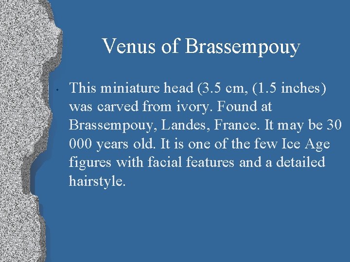 Venus of Brassempouy • This miniature head (3. 5 cm, (1. 5 inches) was