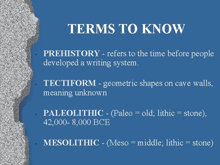 TERMS TO KNOW • • PREHISTORY - refers to the time before people developed