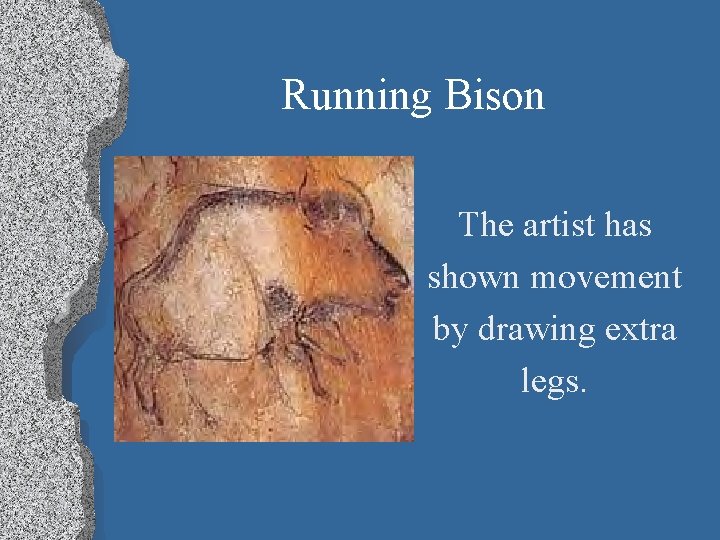 Running Bison The artist has shown movement by drawing extra legs. 