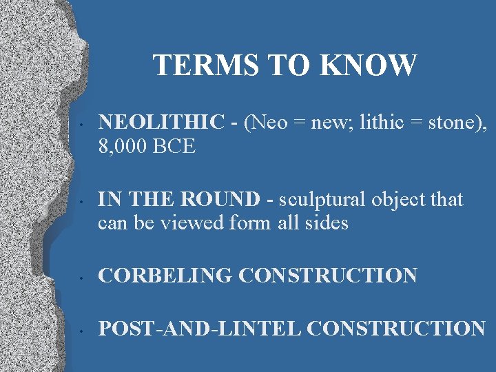 TERMS TO KNOW • • NEOLITHIC - (Neo = new; lithic = stone), 8,