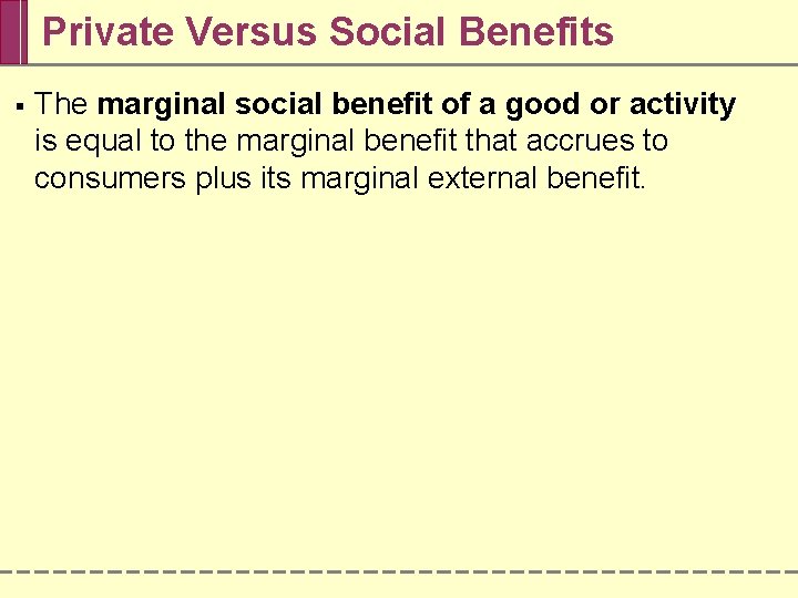 Private Versus Social Benefits § The marginal social benefit of a good or activity