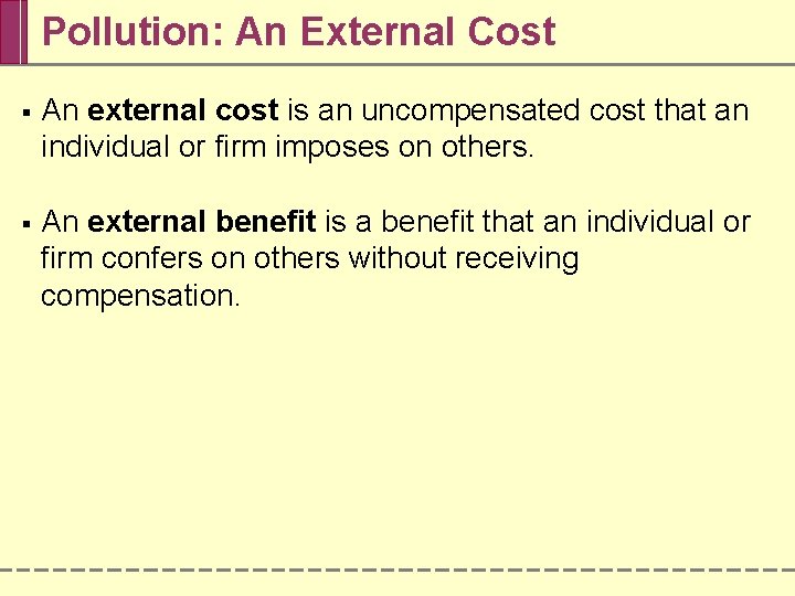 Pollution: An External Cost § An external cost is an uncompensated cost that an